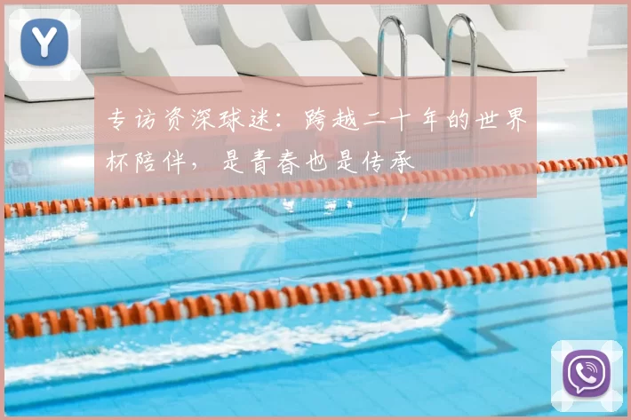 专访资深球迷：跨越二十年的世界杯陪伴，是青春也是传承