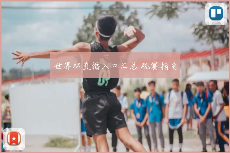 世界杯直播入口汇总 观赛指南