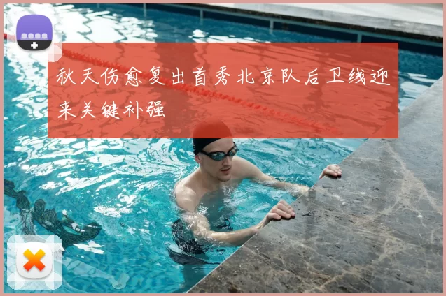 秋天伤愈复出首秀北京队后卫线迎来关键补强