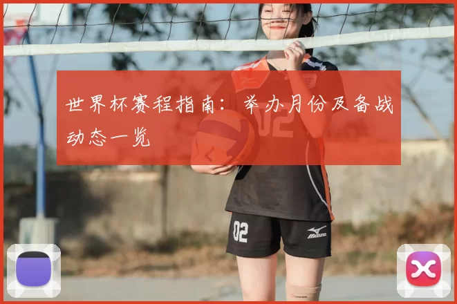 世界杯赛程指南:举办月份及备战动态一览